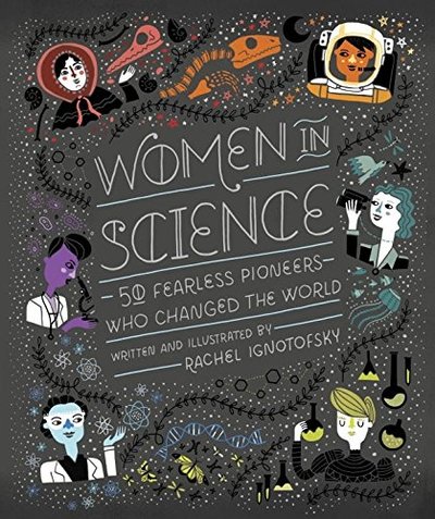 On BusyNestNews.com "A logical first step to put women back into history is to examine their contributions to various subjects, and allow them to regain their place in the timeline. Women in Science: 50 Fearless Pioneers Who Changed the World is Rachel Ignotofsky’s attempt to do just that."